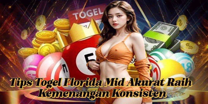 Tips Togel Florida Mid Akurat Raih Kemenangan Konsisten