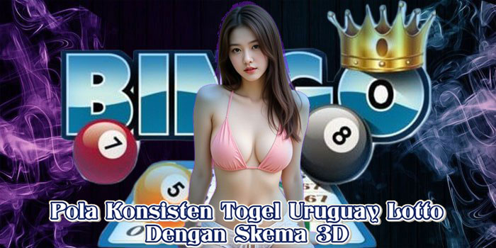 Pola Konsisten Togel Uruguay Lotto Dengan Skema 3D