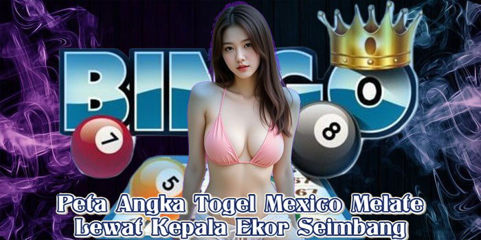 Peta Angka Togel Mexico Melate Lewat Kepala Ekor Seimbang